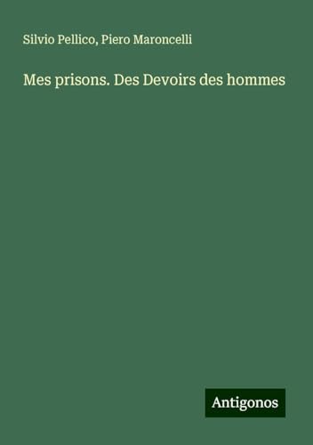 Mes prisons. Des Devoirs des hommes von Antigonos Verlag