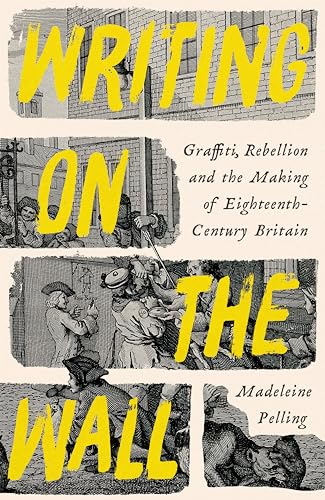 Writing on the Wall: Graffiti, Rebellion and the Making of Eighteenth-Century Britain von Profile Books