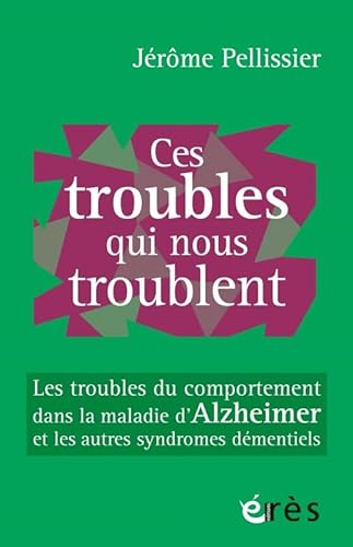 Ces troubles qui nous troublent: Les troubles du comportement dans la maladie d'alzheimer et les autres syndromes démentiels von ERES