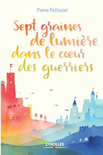Sept graines de lumière dans le coeur des guerriers von EYROLLES