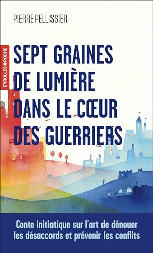 Sept graines de lumière dans le coeur des guerriers: Conte initiatique sur l'art de dénouer les désaccords et prévenir les conflits von EYROLLES
