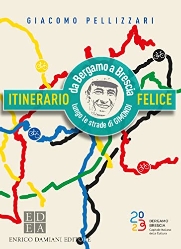 Itinerario felice. Da Bergamo a Brescia lungo le strade di Gimondi (Logiche) von ED-Enrico Damiani Editore