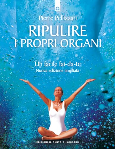 Ripulire i propri organi. Un facile fai-da-te (Salute e benessere)