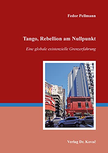 Tango, Rebellion am Nullpunkt: Eine globale existenzielle Grenzerfahrung (Studien zur Romanistik)
