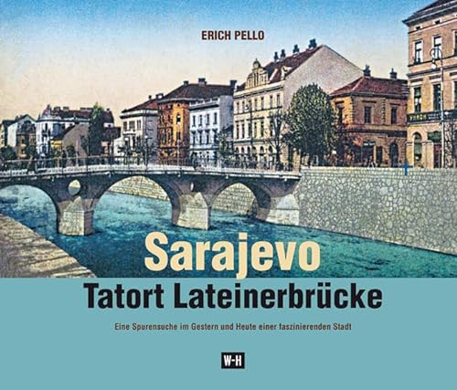 Sarajevo - Tatort Lateinerbrücke: Eine Spurensuche im Gestern und Heute einer faszinierenden Stadt
