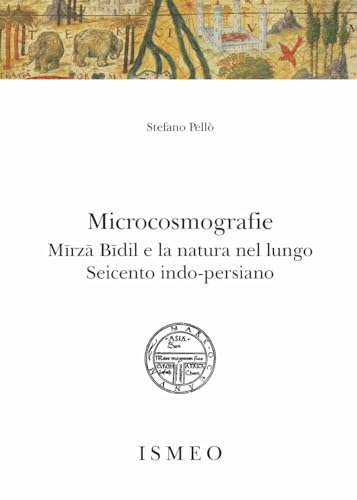 Microcosmografie. Mirza Bidil e la natura nel Seicento indo-persiano (Il novissimo Ramusio) von Scienze e Lettere