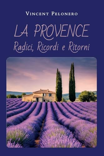 La Provence: Radici, Ricordi e Ritorni von Youcanprint