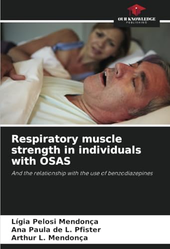 Respiratory muscle strength in individuals with OSAS: And the relationship with the use of benzodiazepines von Our Knowledge Publishing