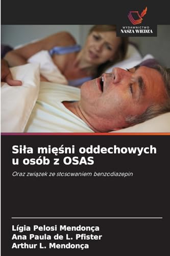 Siła mięśni oddechowych u osób z OSAS: Oraz związek ze stosowaniem benzodiazepin: Oraz zwi¿zek ze stosowaniem benzodiazepin von Wydawnictwo Nasza Wiedza