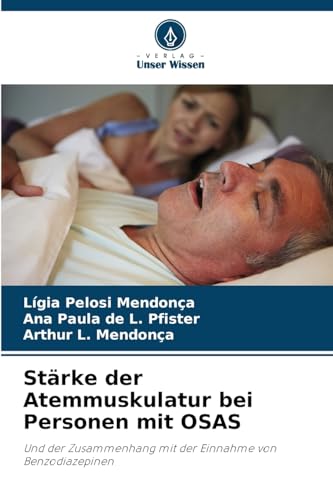 Stärke der Atemmuskulatur bei Personen mit OSAS: Und der Zusammenhang mit der Einnahme von Benzodiazepinen von Verlag Unser Wissen