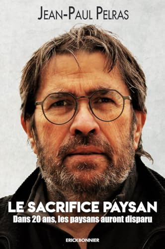 Le sacrifice paysan: Dans 20 ans, les paysans auront disparu Le sacrifice paysan: Dans 20 ans, les paysans auront disparu von Erick Bonnier