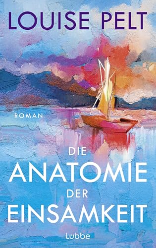 Die Anatomie der Einsamkeit: Roman. Ein einfühlsamer Roman über die Wucht der Einsamkeit und den Mut, Neuanfänge zu wagen von Lübbe