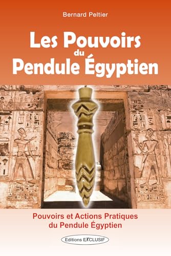 Les Pouvoirs du Pendule Egyptien - Pouvoirs et actions pratiques du pendule égyptien von EXCLUSIF