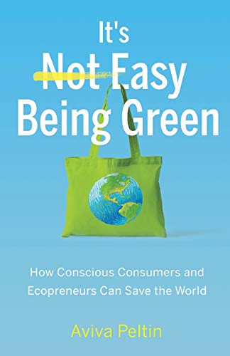 It's Easy Being Green: How Conscious Consumers and Ecopreneurs Can Save the World von New Degree Press