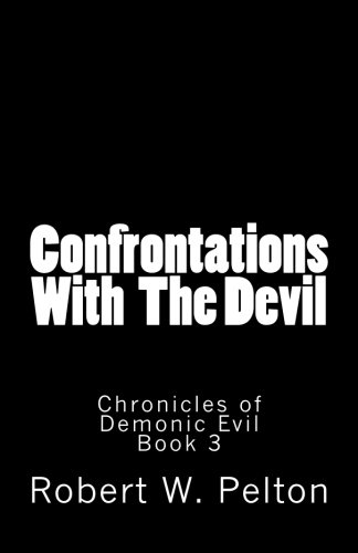 Confrontations With The Devil: Startling True Accounts of Demon Possessions and Exorcisms (Chronicles of Demonic Evil, Band 3)