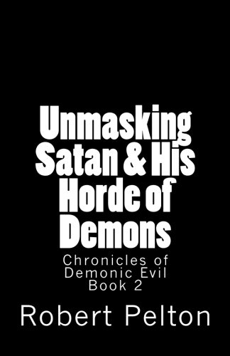 Unmasking Satan & His Horde of Demons: Chronicles of Demonic Evil