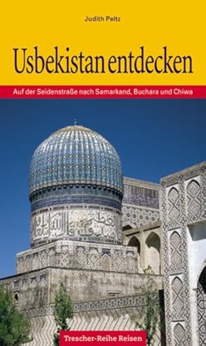 Usbekistan entdecken: Entlang der Seidenstrasse nach Samarkand, Buchara und Chiwa (Trescher-Reiseführer)