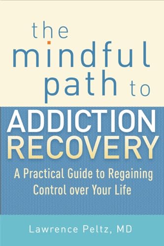 The Mindful Path to Addiction Recovery: A Practical Guide to Regaining Control over Your Life The Mindful Path to Addiction Recovery: A Practical Guide to Regaining Control over Your Life