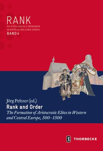 Rank and Order: The Formation of Aristocratic Elites in Western and Central Europe, 500-1500 (RANK. Politisch-soziale Ordnungen im mittelalterlichen Europa, Band 4) von Jan Thorbecke Verlag