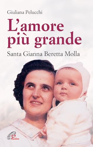 L'amore più grande. Santa Gianna Beretta Molla (Uomini e donne, Band 54)