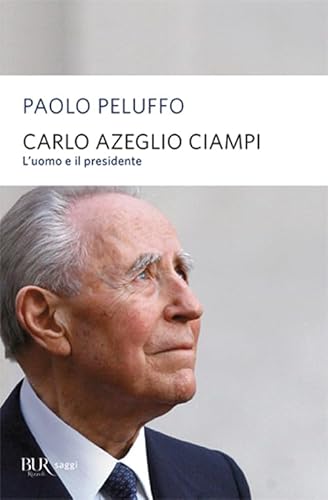 Carlo Azeglio Ciampi. L'uomo e il presidente (BUR Saggi)