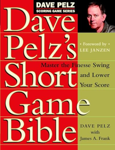 Dave Pelz's Short Game Bible: Master the Finesse Swing and Lower Your Score (Dave Pelz Scoring Game, Band 1)