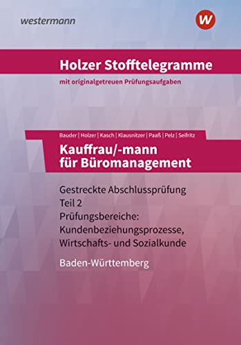 Holzer Stofftelegramme Baden-Württemberg – Kauffrau/-mann für Büromanagement: Gestreckte Abschlussprüfung Teil 2 Prüfungsbereiche: Kundenbeziehungsprozesse, Wirtschafts- und Sozialkunde Aufgabenband von Westermann Berufliche Bildung