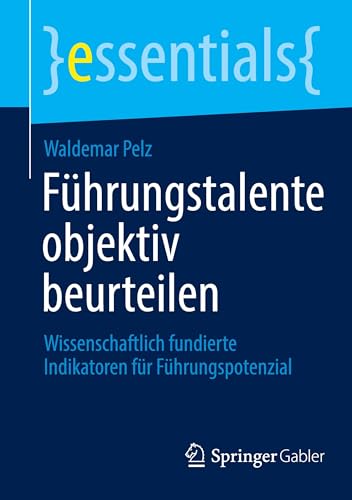 Führungstalente objektiv beurteilen: Wissenschaftlich fundierte Indikatoren für Führungspotenzial (essentials) von Springer Gabler