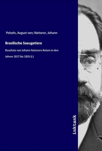 Brasilische Saeugetiere: Resultate von Johann Natterers Reisen in den Jahren 1817 bis 1835 (I.) von Inktank-Publishing