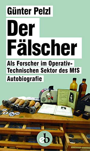 Der Fälscher: Als Forscher im Operativ-Technischen Sektor des MfS