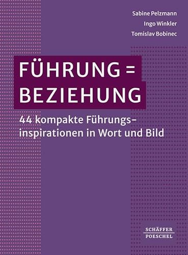 Führung = Beziehung: 44 kompakte Führungsinspirationen in Wort und Bild von Schäffer-Poeschel