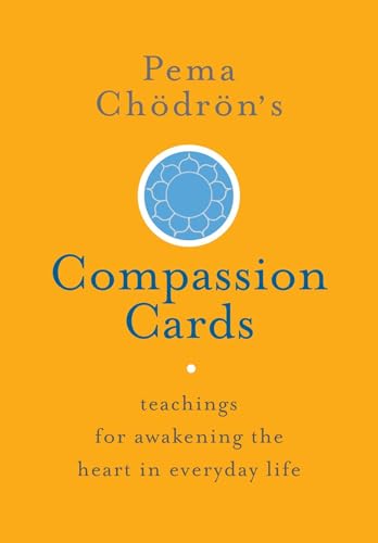 Pema Chödrön's Compassion Cards: Teachings for Awakening the Heart in Everyday Life Pema Chödrön's Compassion Cards: Teachings for Awakening the Heart in Everyday Life