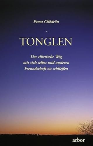 Tonglen: Der tibetische Weg mit sich selbst und anderen Freundschaft zu schließen von Arbor Verlag