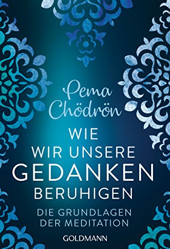 Wie wir unsere Gedanken beruhigen: Die Grundlagen der Meditation