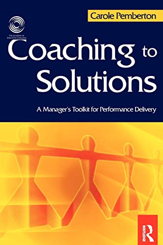 Coaching to Solutions: A Manager's Toolkit for Performance Delivery