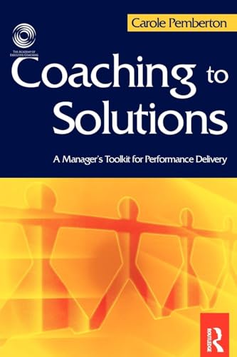 Coaching to Solutions: A Manager's Toolkit for Performance Delivery Coaching to Solutions: A Manager's Toolkit for Performance Delivery