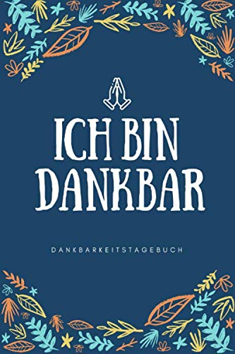 Ich bin dankbar - Dankbarkeitstagebuch: Minimalistisches Dankbarkeit Buch für Erwachsene (Frauen) (Dankbarkeit Tagebuch, Band 1)