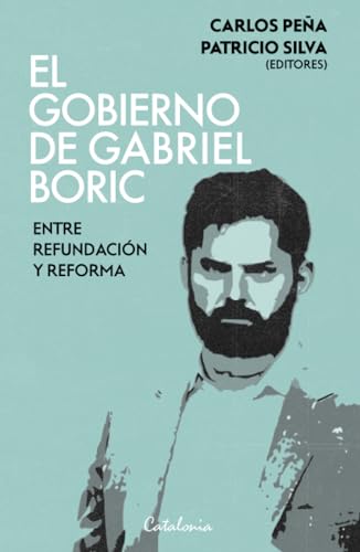 El gobierno de Gabriel Boric: Entre refundación y reforma von Editorial Catalonia