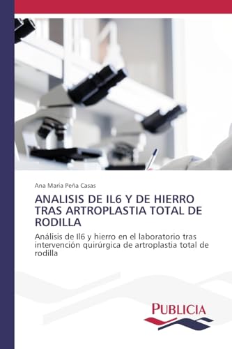 ANALISIS DE IL6 Y DE HIERRO TRAS ARTROPLASTIA TOTAL DE RODILLA: Análisis de Il6 y hierro en el laboratorio tras intervención quirúrgica de artroplastia total de rodilla von VDM Verlag