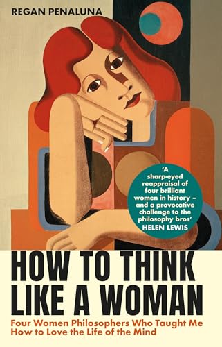 How to Think Like a Woman: Four Women Philosophers Who Taught Me How to Love the Life of the Mind von Grove Press