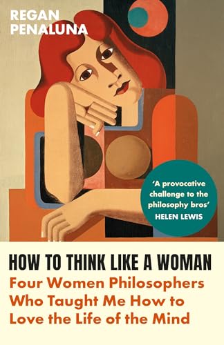 How to Think Like a Woman: Four Women Philosophers Who Taught Me How to Love the Life of the Mind von Grove Press
