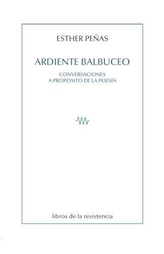 Ardiente balbuceo: Conversaciones a propósito de la poesía (Paralajes, Band 39) von Libros de la Resistencia