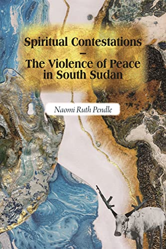 Spiritual Contestations: The Violence of Peace in South Sudan (Religion in Transforming Africa) von James Currey