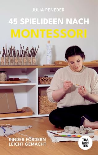 45 Spielideen nach Montessori: Kinder fördern leicht gemacht von Trabanten Verlag