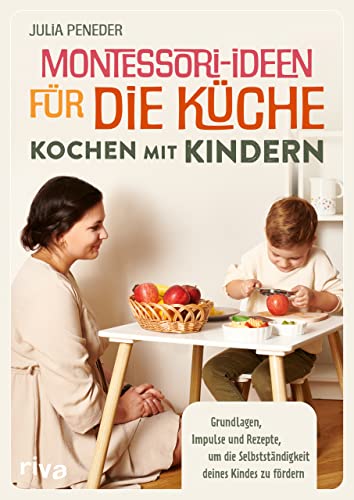 Montessori-Ideen für die Küche – Kochen mit Kindern: Grundlagen, Impulse und Rezepte, um die Selbstständigkeit deines Kindes zu fördern. Nach dem Montessori-Konzept. DIY-Learningtower