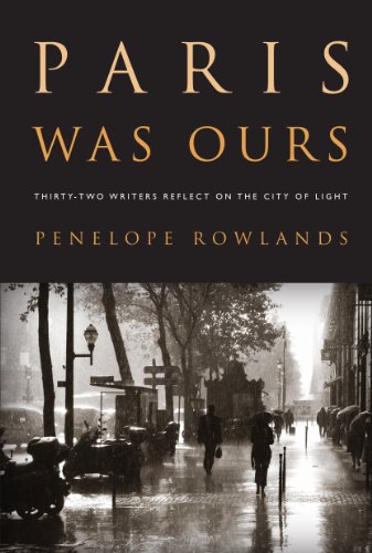 Paris Was Ours: Thirty-two Writers Reflect on the City of Light