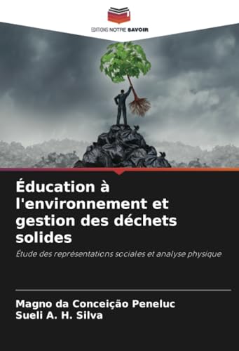 Éducation à l'environnement et gestion des déchets solides: Étude des représentations sociales et analyse physique von Editions Notre Savoir