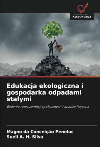 Edukacja ekologiczna i gospodarka odpadami stałymi: Badanie reprezentacji społecznych i analiza fizyczna: Badanie reprezentacji spo¿ecznych i analiza fizyczna von Wydawnictwo Nasza Wiedza