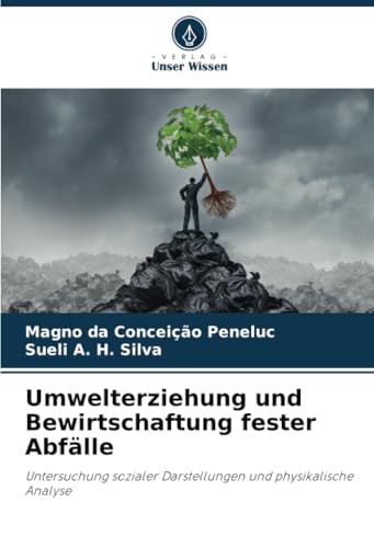Umwelterziehung und Bewirtschaftung fester Abfälle: Untersuchung sozialer Darstellungen und physikalische Analyse von Verlag Unser Wissen