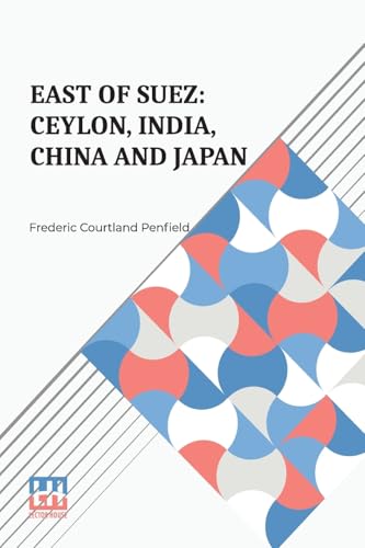East Of Suez: Ceylon, India, China And Japan von Lector House